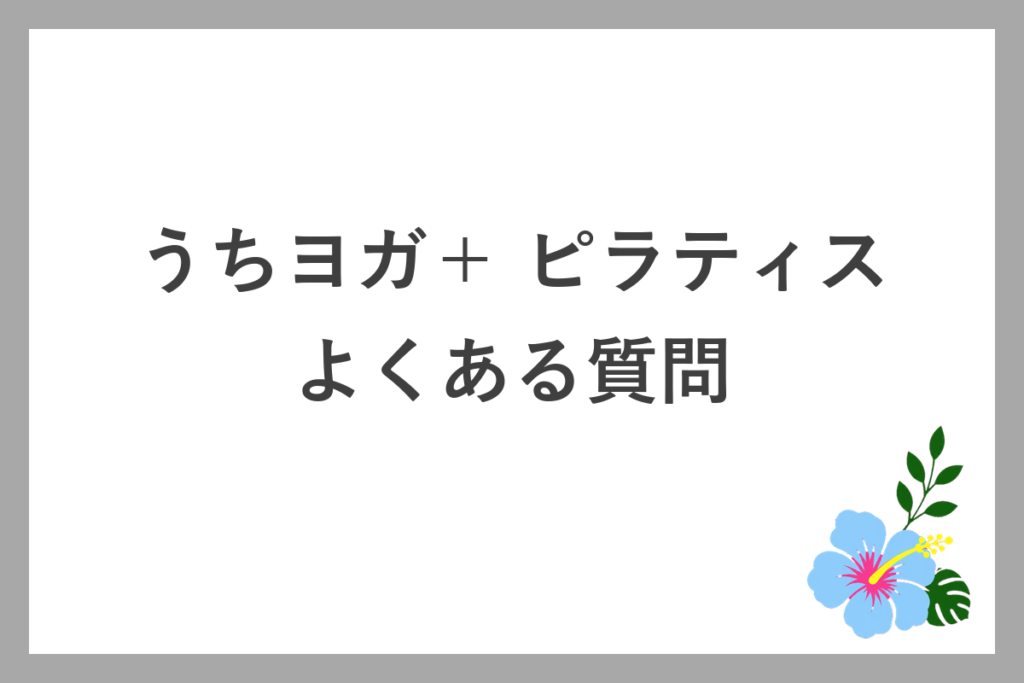 うちヨガ+ピラティスのよくある質問